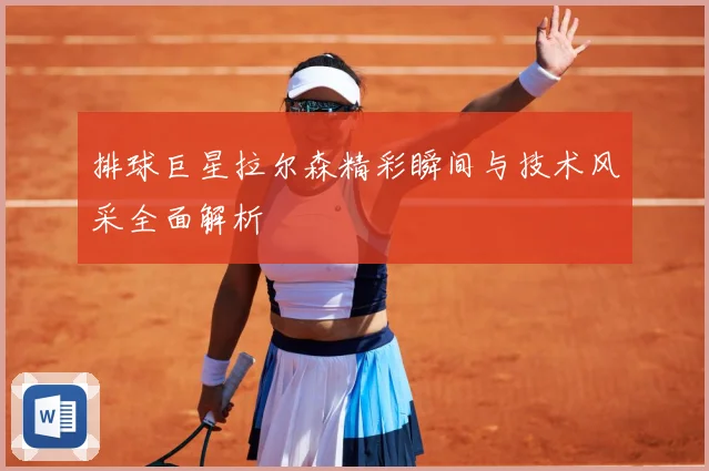 排球巨星拉尔森精彩瞬间与技术风采全面解析