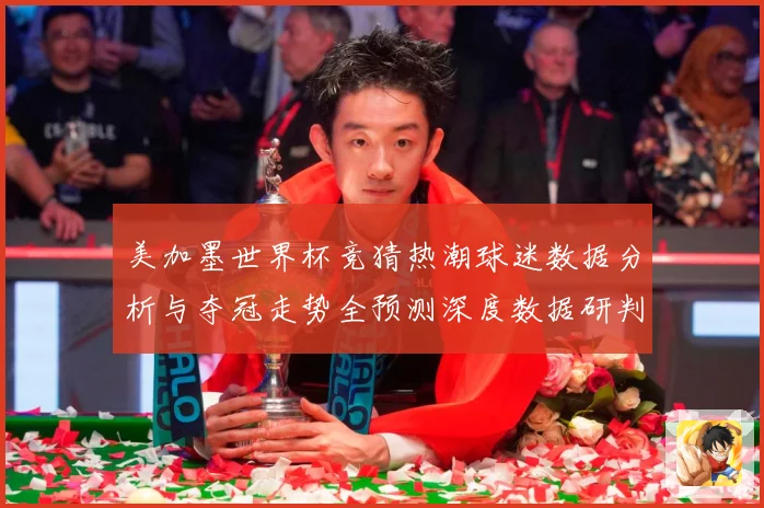 美加墨世界杯竞猜热潮球迷数据分析与夺冠走势全预测深度数据研判