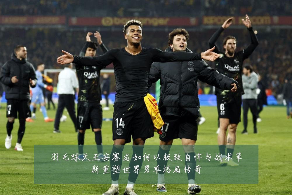 羽毛球天王安赛龙如何以极致自律与战术革新重塑世界男单格局传奇