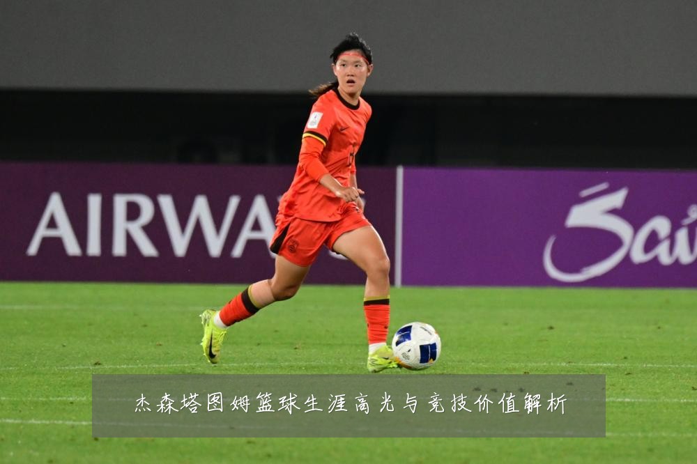 杰森塔图姆篮球生涯高光与竞技价值解析